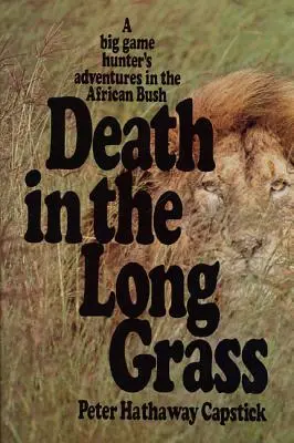 Halál a hosszú fűben: Egy nagyvadász kalandjai az afrikai bozótosban - Death in the Long Grass: A Big Game Hunter's Adventures in the African Bush