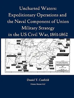 Uncharted Waters: Expedíciós hadműveletek és az Unió katonai stratégiájának haditengerészeti összetevője az amerikai polgárháborúban, 1861-1862. - Uncharted Waters: Expeditionary Operations and the Naval Component of Union Military Strategy in the Us Civil War, 1861-1862