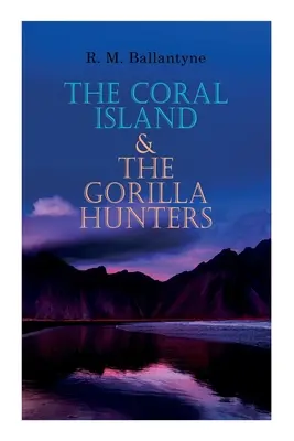 A Korallsziget és a Gorillavadászok: Kalandklasszikusok: A Tale of the Pacific Ocean & A Tale of the Wilds of Africa: A Tale of the Pacific Ocean & A Tale of the Wilds of Africa - The Coral Island & The Gorilla Hunters: Adventure Classics: A Tale of the Pacific Ocean & A Tale of the Wilds of Africa