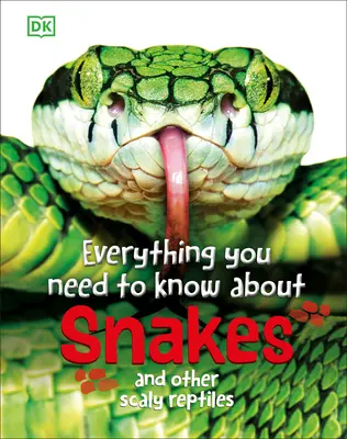 Minden, amit a kígyókról tudni kell: És más pikkelyes hüllők - Everything You Need to Know about Snakes: And Other Scaly Reptiles