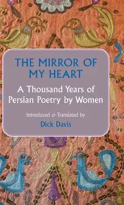 A szívem tükre: Ezer év perzsa költészete nők tollából - The Mirror of My Heart: A Thousand Years of Persian Poetry by Women