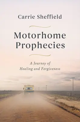 Lakókocsis jóslatok: A gyógyulás és a megbocsátás utazása - Motorhome Prophecies: A Journey of Healing and Forgiveness