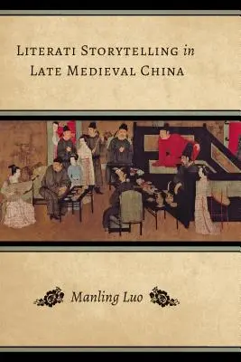 Literati storytelling in Late Medieval China (Irodalmi történetmesélés a késő középkori Kínában) - Literati Storytelling in Late Medieval China