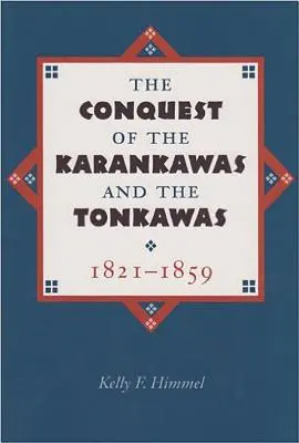 A Karankawas és a Tonkawas meghódítása, 1821-1859: Volume 20 - The Conquest of the Karankawas and the Tonkawas, 1821-1859: Volume 20