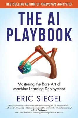 A mesterséges intelligencia játékkönyve: A gépi tanulás alkalmazásának ritka művészetének elsajátítása - The AI Playbook: Mastering the Rare Art of Machine Learning Deployment