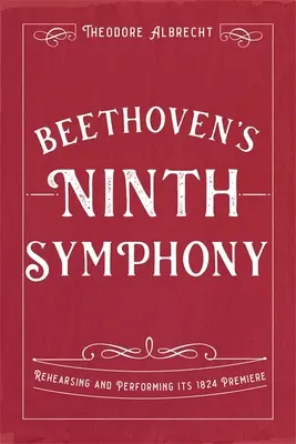 Beethoven kilencedik szimfóniája: Az 1824-es ősbemutató próbái és előadása - Beethoven's Ninth Symphony: Rehearsing and Performing Its 1824 Premiere