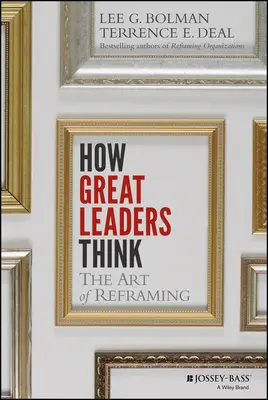 Hogyan gondolkodnak a nagy vezetők: Az átfogalmazás művészete - How Great Leaders Think: The Art of Reframing