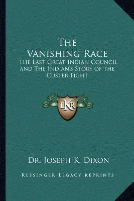 Az eltűnő faj: Az utolsó nagy indiántanács és az indiánok története a Custer-csatáról - The Vanishing Race: The Last Great Indian Council and The Indian's Story of the Custer Fight