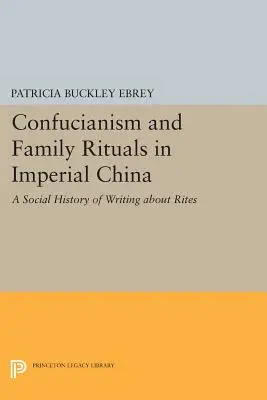 Konfucianizmus és családi rituálék a császári Kínában: A rítusokról szóló írás társadalomtörténete - Confucianism and Family Rituals in Imperial China: A Social History of Writing about Rites