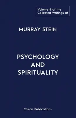 Murray Stein összegyűjtött írásai: Volume 8: Psychology and Spirituality - The Collected Writings of Murray Stein: Volume 8: Psychology and Spirituality