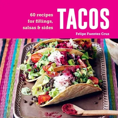 Tacos: 60 recept töltelékekhez, salsákhoz és köretekhez - Tacos: 60 Recipes for Fillings, Salsas & Sides