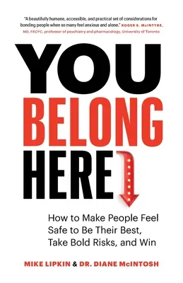 You Belong Here: Hogyan érezzék biztonságban magukat az emberek, hogy a legjobb formájukat hozzák, merész kockázatokat vállaljanak, és nyerjenek - You Belong Here: How to Make People Feel Safe to Be Their Best, Take Bold Risks, and Win