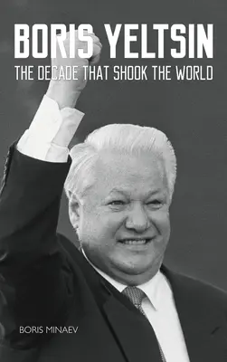 Boris Yeltsin: A világot megrázó évtized - Boris Yeltsin: The Decade that Shook the World