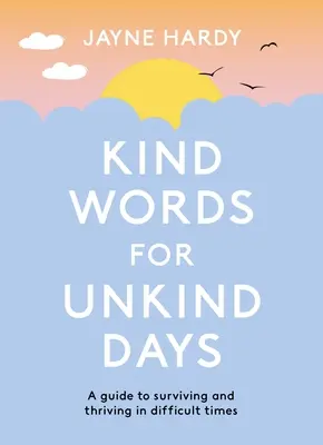 Kedves szavak kegyetlen napokra: A Guide to Surviving and Thriving in Difficult Times (Útmutató a túléléshez és a gyarapodáshoz nehéz időkben) - Kind Words for Unkind Days: A Guide to Surviving and Thriving in Difficult Times