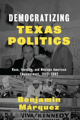 A texasi politika demokratizálása: Race, Identity, and Mexican American Empowerment, 1945-2002 - Democratizing Texas Politics: Race, Identity, and Mexican American Empowerment, 1945-2002