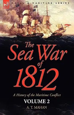 Az 1812-es tengeri háború: a tengeri konfliktus története - 2. kötet - The Sea War of 1812: a History of the Maritime Conflict--Volume 2