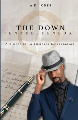 The Down Entrepreneur: A Blueprint to Business Rejuvenation (A tervezet az üzleti megújuláshoz) - The Down Entrepreneur: A Blueprint to Business Rejuvenation