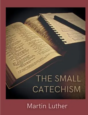 A kis katekizmus: Luther kis oktatókönyve - The Small Catechism: Luther's Little Instruction Book