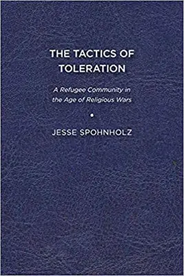 A tolerancia taktikája: Egy menekült közösség a vallásháborúk korában - The Tactics of Toleration: A Refugee Community in the Age of Religious Wars