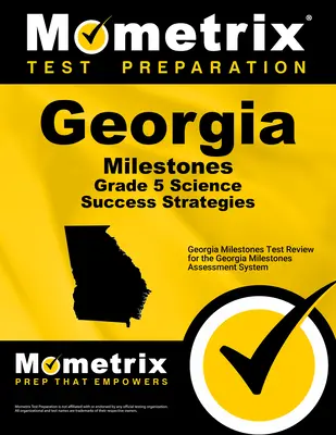 Georgia Milestones Grade 5 Science Success Strategies Study Guide: Georgia Milestones Test Review for the Georgia Milestones Assessment System (Georgia mérföldkövek értékelési rendszer) - Georgia Milestones Grade 5 Science Success Strategies Study Guide: Georgia Milestones Test Review for the Georgia Milestones Assessment System