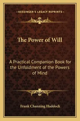 Az akarat ereje: Gyakorlati segédkönyv az elme erőinek kibontakoztatásához - The Power of Will: A Practical Companion Book for the Unfoldment of the Powers of Mind