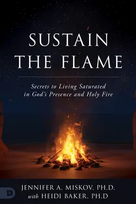 Tartsa fenn a lángot: Az Isten jelenlétével és szent tüzével telített élet titkai - Sustain the Flame: Secrets to Living Saturated in God's Presence and Holy Fire