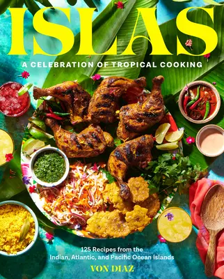 Islas: A trópusi konyha ünnepe - 125 recept az Indiai-, Atlanti- és Csendes-óceáni szigetekről - Islas: A Celebration of Tropical Cooking--125 Recipes from the Indian, Atlantic, and Pacific Ocean Islands