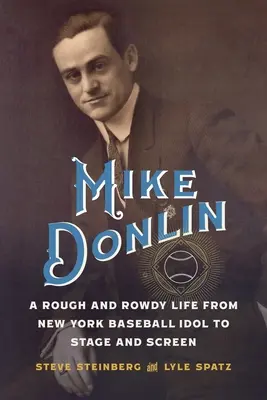 Mike Donlin: Egy durva és zűrös élet a New York-i baseball bálványtól a színpadon és a képernyőn - Mike Donlin: A Rough and Rowdy Life from New York Baseball Idol to Stage and Screen