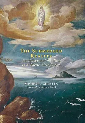 Az elsüllyedt valóság: A szofiológia és a költői metafizika felé fordulás - The Submerged Reality: Sophiology and the Turn to a Poetic Metaphysics