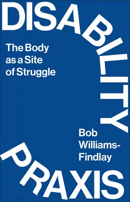 Praxis zdravotního postižení: Tělo jako místo boje - Disability Praxis: The Body as a Site of Struggle
