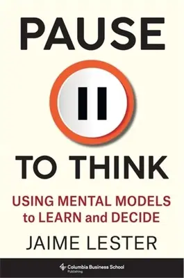 Szünet a gondolkodáshoz: Mentális modellek használata a tanuláshoz és a döntéshez - Pause to Think: Using Mental Models to Learn and Decide