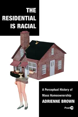 A lakosok faji alapon élnek: A tömeges lakástulajdonlás perceptuális története - The Residential Is Racial: A Perceptual History of Mass Homeownership