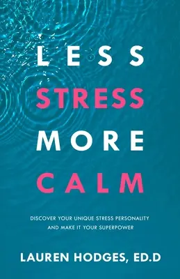 Kevesebb stressz, több nyugalom: Fedezd fel egyedi stressz-személyiségedet, és tedd szupererődddé - Less Stress, More Calm: Discover Your Unique Stress Personality and Make It Your Superpower