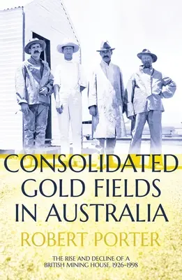 Konszolidált aranymezők Ausztráliában: Egy brit bányászati vállalat felemelkedése és hanyatlása, 1926-1998 - Consolidated Gold Fields in Australia: The Rise and Decline of a British Mining House, 1926-1998