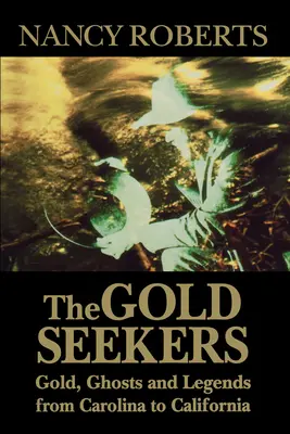 Az aranykeresők: Arany, szellemek és legendák Karolinától Kaliforniáig - The Gold Seekers: Gold, Ghosts and Legends from Carolina to California