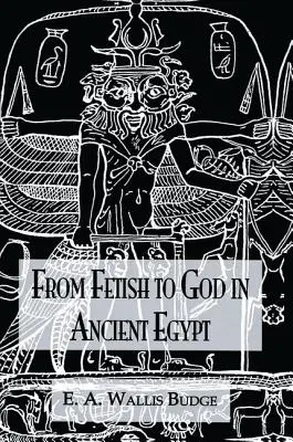 A fétistől az istenig Az ókori Egyiptom - From Fetish to God Ancient Egypt