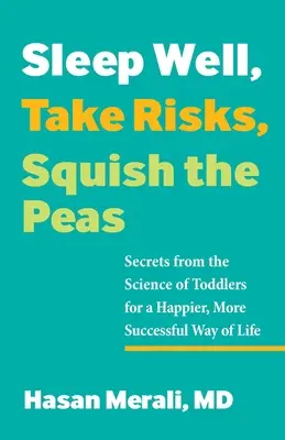 Aludj jól, kockáztass, zúzd a borsót: Titkok a kisgyermekek tudományából a boldogabb, sikeresebb életmódhoz - Sleep Well, Take Risks, Squish the Peas: Secrets from the Science of Toddlers for a Happier, More Successful Way of Life