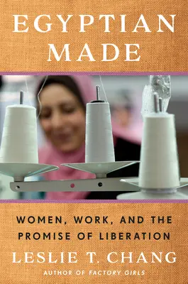 Egyptian Made: Nők, munka és a felszabadulás ígérete - Egyptian Made: Women, Work, and the Promise of Liberation