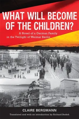 Mi lesz a gyermekekkel? Egy német család regénye a weimari Berlin alkonyán - What Will Become of the Children?: A Novel of a German Family in the Twilight of Weimar Berlin
