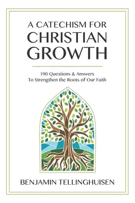 Katekizmus a keresztény növekedésért: 190 kérdés és válasz hitünk gyökereinek megerősítésére - A Catechism for Christian Growth: 190 Questions and Answers to Strengthen the Roots of Our Faith