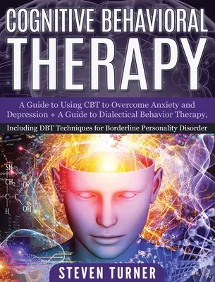 Kognitív viselkedésterápia: A Guide to Using CBT to Overcome Anxiety and Depression + A Guide to Dialectical Behavior Therapy, Including DBT Techn - Cognitive Behavioral Therapy: A Guide to Using CBT to Overcome Anxiety and Depression + A Guide to Dialectical Behavior Therapy, Including DBT Techn