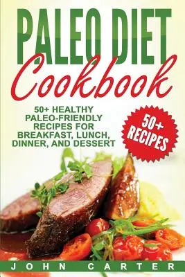 Paleo diéta szakácskönyve: 50+ egészséges paleo-barát recept reggelire, ebédre, vacsorára és desszertre - Paleo Diet Cookbook: 50+ Healthy Paleo-Friendly Recipes for Breakfast, Lunch, Dinner, and Dessert