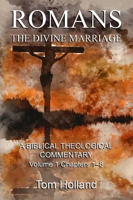 Romans: Az isteni házasság, 1. kötet 1-8. fejezet: Bibliai teológiai kommentár, második kiadás, átdolgozott kiadás. - Romans: The Divine Marriage, Volume 1 Chapters 1-8: A Biblical Theological Commentary, Second Edition Revised