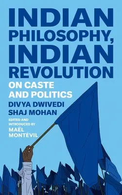 Indiai filozófia, indiai forradalom: A kasztokról és a politikáról - Indian Philosophy, Indian Revolution: On Caste and Politics