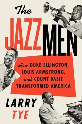 The Jazzmen: Hogyan alakította át Amerikát Duke Ellington, Louis Armstrong és Count Basie - The Jazzmen: How Duke Ellington, Louis Armstrong, and Count Basie Transformed America