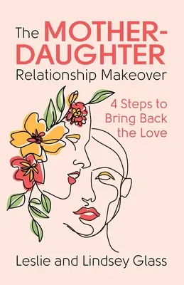 Az anya-lánya kapcsolat átalakítása: 4 lépés a szerelem visszahozásához - The Mother-Daughter Relationship Makeover: 4 Steps to Bring Back the Love