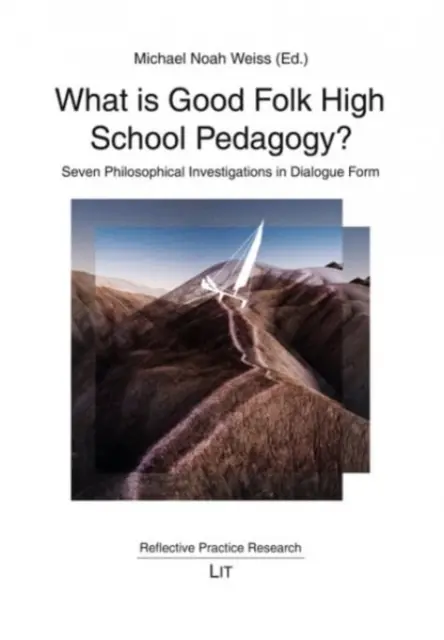 Mi a jó népi középiskolai pedagógia?: Hét filozófiai vizsgálódás párbeszédes formában - What Is Good Folk High School Pedagogy?: Seven Philosophical Investigations in Dialogue Form