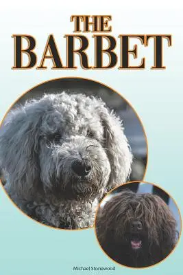 A Barbet: A Complete and Comprehensive Beginners Guide To: Vásárlás, birtoklás, egészség, ápolás, kiképzés, engedelmesség, megértés - The Barbet: A Complete and Comprehensive Beginners Guide To: Buying, Owning, Health, Grooming, Training, Obedience, Understanding