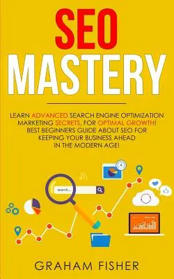 SEO Mastery: Az optimális növekedésért: Ismerje meg a fejlett keresőoptimalizálás marketing titkait! A legjobb kezdő útmutató a SEO-ról Ke-nek - SEO Mastery: Learn Advanced Search Engine Optimization Marketing Secrets, For Optimal Growth! Best Beginners Guide About SEO For Ke