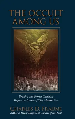 Az okkultizmus köztünk: Ördögűzők és egykori okkultisták feltárják e modern gonosz természetét - The Occult Among Us: Exorcists and Former Occultists Expose the Nature of This Modern Evil